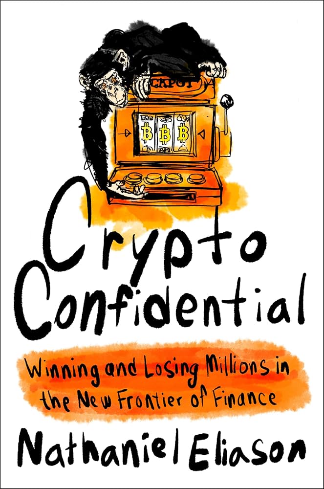 Crypto Confidential: Winning and Losing Millions in the New Frontier of Finance by Nathaniel Eliason