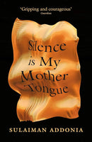Silence Is My Mother Tongue by Sulaiman Addonia