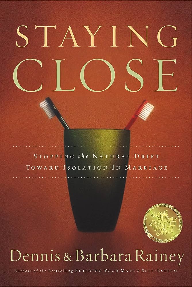 Staying Close: Stopping the Natural Drift Toward Isolation in Marriage by Dennis Rainey