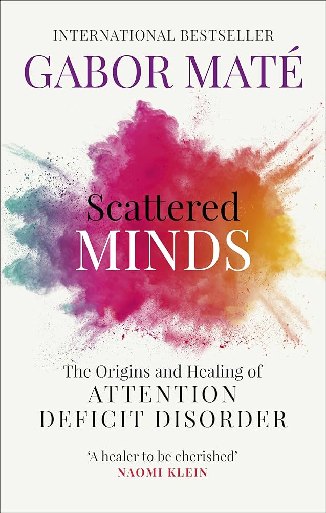 Scattered Minds: The Origins and Healing of Attention Deficit Disorder by Gabor Maté