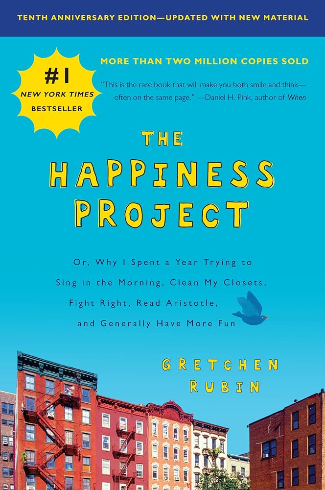 The Happiness Project Or, Why I Spent a Year Trying to Sing in the Morning, Clean My Closets, Fight Right, Read Aristotle, and Generally Have More Fun by Gretchen Rubin