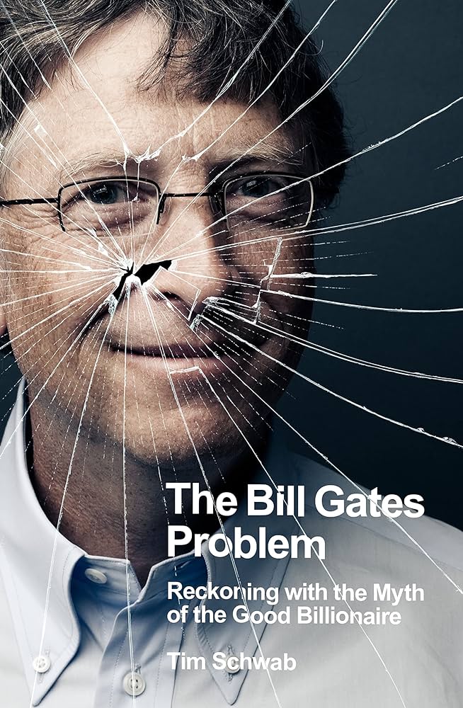 The Bill Gates Problem: Reckoning With the Myth of the Good Billionaire by Tim Schwab
