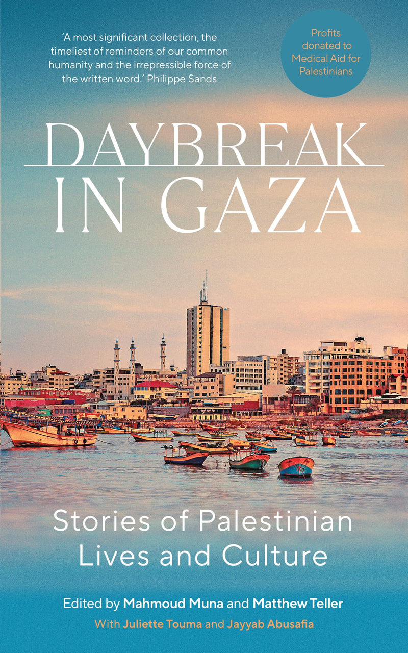 Daybreak in Gaza Stories of Palestinian Lives and Culture by Juliette Touma, Jayyab Abusafia, Mahmoud Muna (Editor), Matthew Teller (Editor)