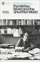 The Written World and the Unwritten World: Collected Non-Fiction (Penguin Modern Classics) by Italo Calvino by