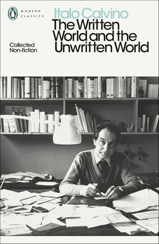 The Written World and the Unwritten World: Collected Non-Fiction (Penguin Modern Classics) by Italo Calvino by