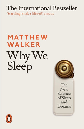 Why We Sleep: The New Science of Sleep and Dreams by Matthew P. Walker