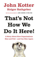 That's Not How We Do It Here! A Story About How Organizations Rise, Fall - And Can Rise Again by John P. Kotter, Holger Rathgeber