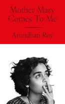 Mother Mary Comes To Me by Arundhati Roy