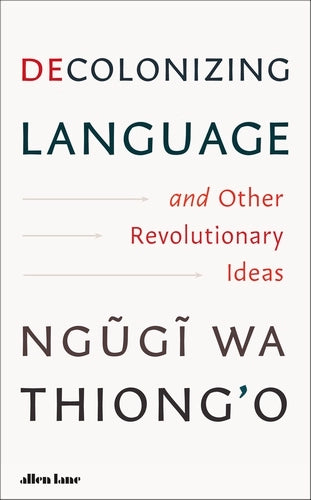 Decolonizing Language and Other Revolutionary Ideas by Ngugi wa Thiong'o