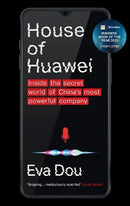 House of Huawei: Inside the Secret World of China's Most Powerful Company by Eva Dou