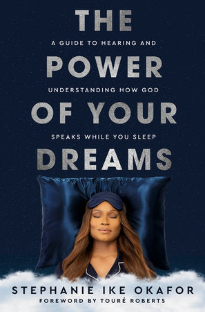 The Power of Your Dreams A Guide to Hearing and Understanding: How God Speaks While You Sleep by Stephanie Ike Okafor