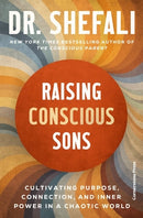 Raising Conscious Sons: Cultivating Purpose, Connection and Inner Power in a Chaotic World by Shefali Tsabary