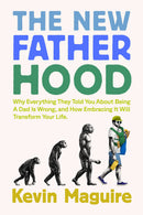 The New Fatherhood: Why Everything They Told You About Being a Dad Is Wrong and How Embracing It Will Transform Your Life by Kevin Maguire
