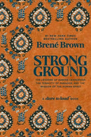 Strong Ground by Brené Brown (The Lessons of Daring Leadership, the Tenacity of Paradox and the Wisdom of the Human Spirit)