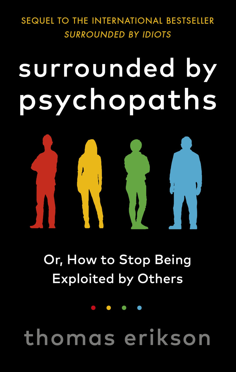 Surrounded by Psychopaths: How to Stop Being Exploited by Others by Thomas Erikson