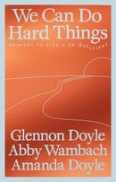 We Can Do Hard Things: Answers to Life's 20 Questions by Glennon Doyle, Abby Wambach, Amanda Doyle