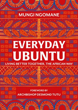 Everyday Ubuntu: Living Better Together, the African Way by Mungi Ngomane