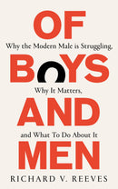 Of Boys and Men Why the Modern Male Is Struggling, Why It Matters, and What to Do About It by Richard V. Reeves
