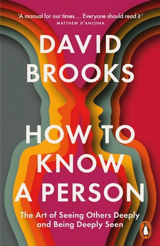 How to Know a Person: The Art of Seeing Others Deeply and Being Deeply Seen by David Brooks