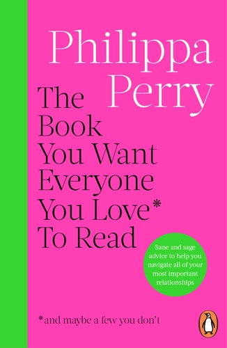 The Book You Want Everyone You Love* to Read (and maybe a few you don’t) by Philippa Perry