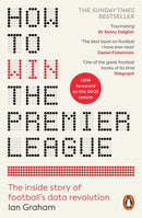 How to Win the Premier League: The Inside Story of Football's Data Revolution by Ian Graham