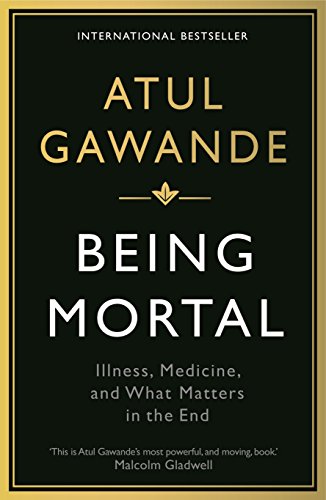 Being Mortal: Illness, Medicine and What Matters in the End by Atul Gawande