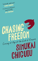 Chasing Freedom: Coming of Age at the End of Empire by Simukai Chigudu