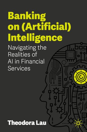 Banking on (Artificial) Intelligence Navigating the Realities of AI in Financial Services by Theodora Lau