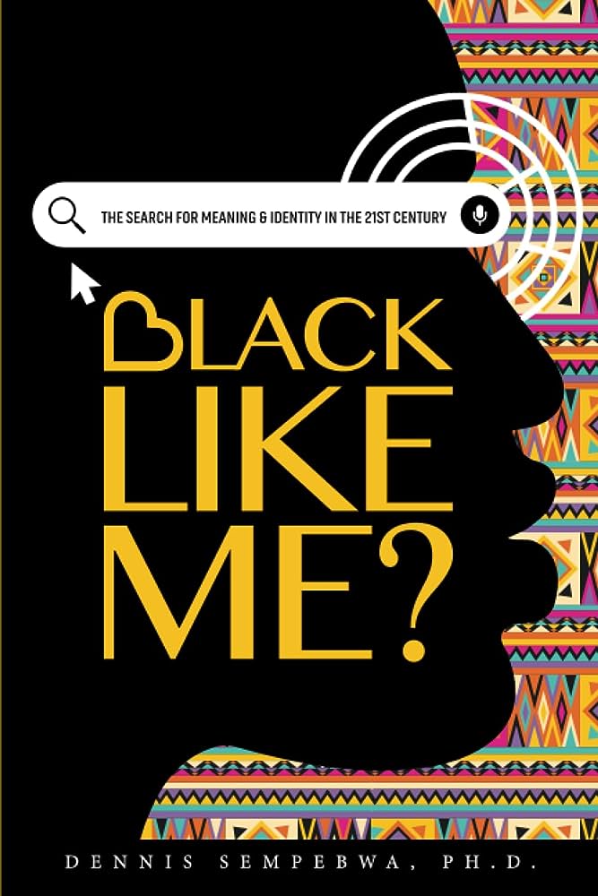 Black Like Me?: The Search For Meaning & Identity In The 21st Century By Dennis Sempebwa, P.H.D