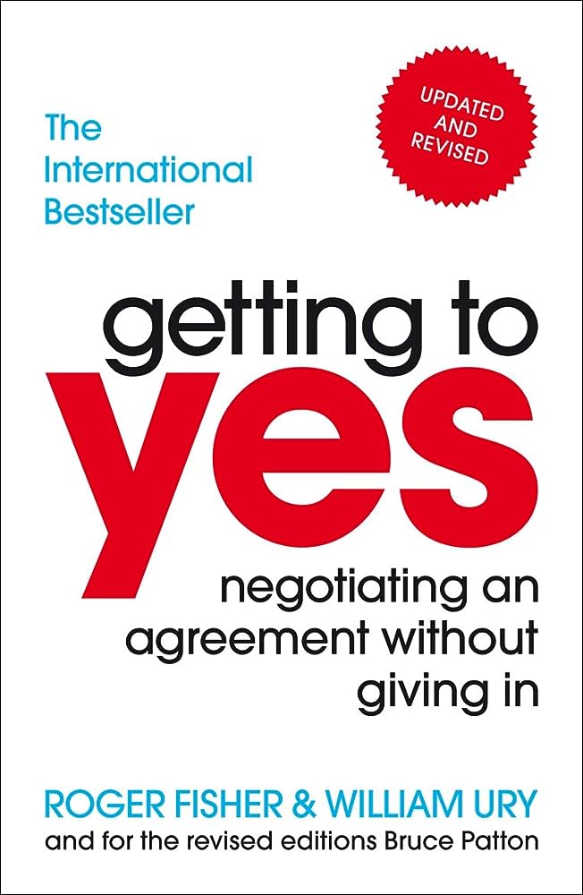 Getting To Yes: Negotiating An Agreement Without Giving In By Roger Fisher & William Ury