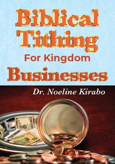 Biblical Tithing For Kingdom Businesses by Dr. Noeline Kirabo