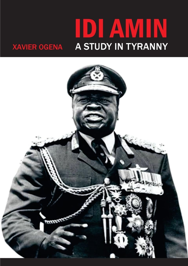 Idi Amin: A Study In Tyranny by Xavier Ogena