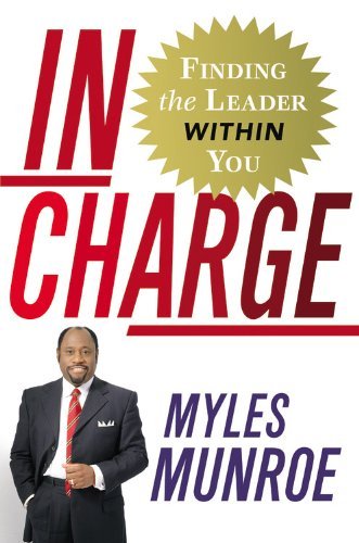 In Charge: Finding the Leader Within You by Myles Munroe