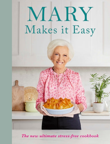 Mary Makes it Easy: The New Ultimate Stress-Free Cookbook By Mary Berry