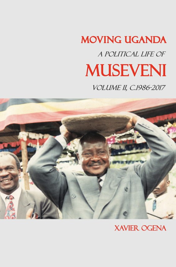 Moving Uganda: A Political Life Of Museveni Volume II, C.1986-2017 By Xavier Ogena