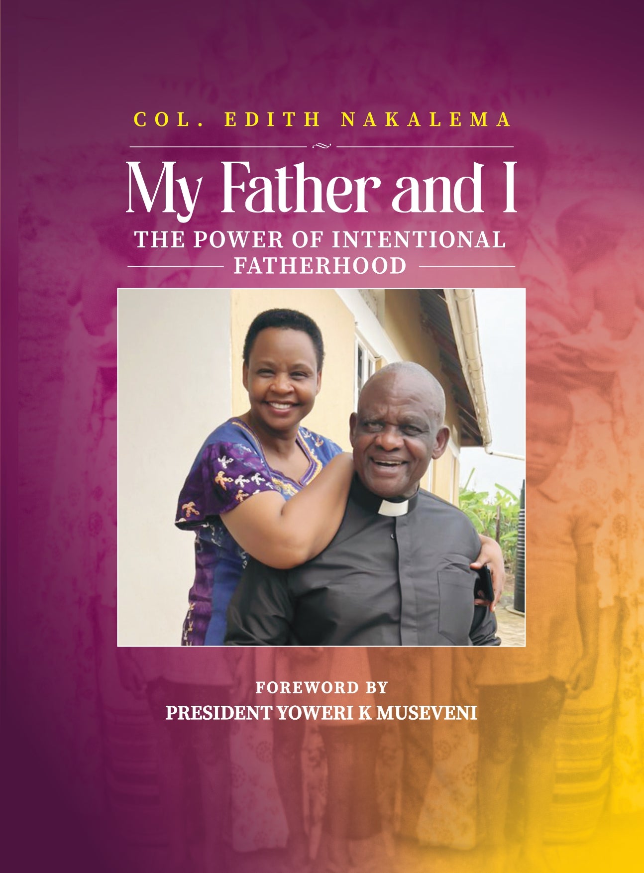 My Father and I: The Power of Intentional Fatherhood by Col. Edith Nak