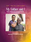 My Father and I: The Power of Intentional Fatherhood by Col. Edith Nakalema Asizua