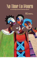 No Time to Mourn: An Anthology by South Sudanese Women Edited by Hilda J Twongyeirwe and Elizabeth Ashamu Deng