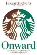 Onward: How Starbucks Fought for Its Life without losing its Soul By Howard Schultz