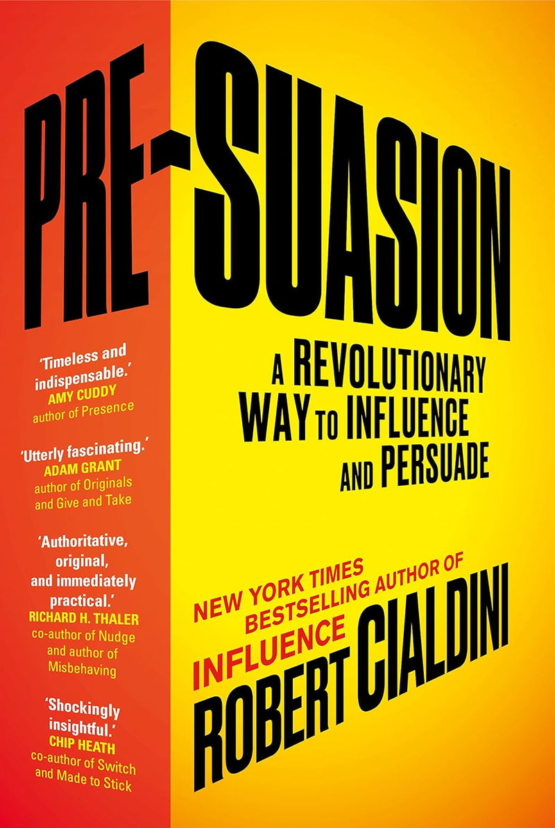 Pre-Suasion: A Revolutionary Way to Influence and Persuade By Robert Cialdini