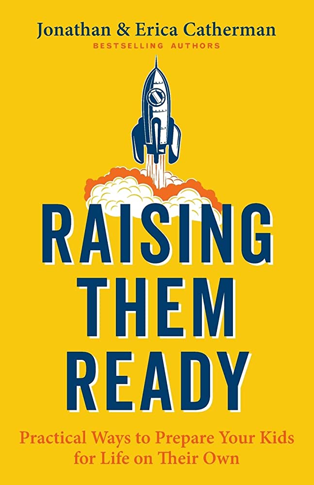 Raising Them Ready: Practical Ways to Prepare Your Kids for Life on Their Own  By Jonathan Catherman ,  Erica Catherman