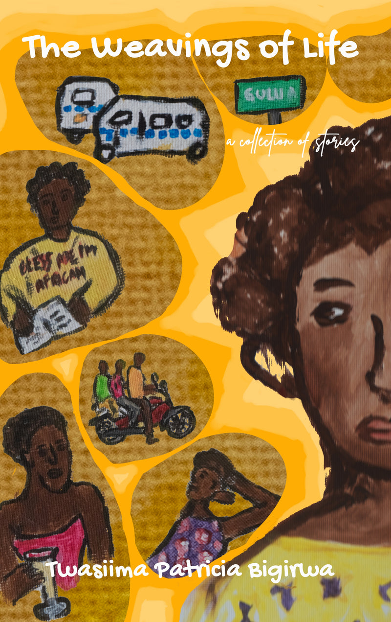 The Weavings of Life; A collection of stories by Twasiima Patricia Bigirwa