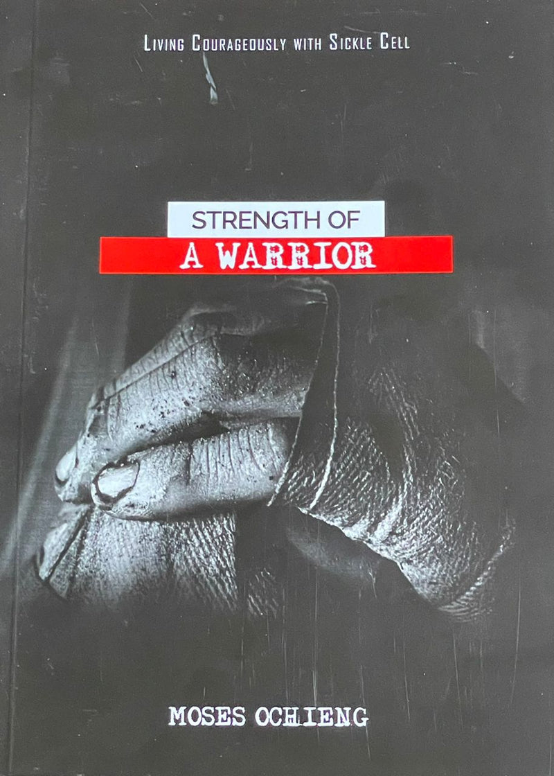 Strength Of A Warrior: Living Courageously With Sickle Cell By Moses Ochieng