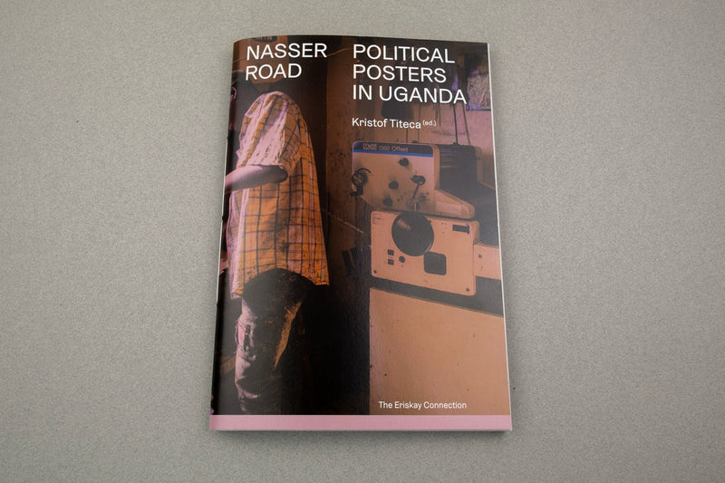 Nasser Road: Political Posters In Uganda By Kristof Titeca