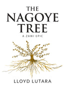 The Nagoye Tree: A Zawi Epic by Lloyd Lutara