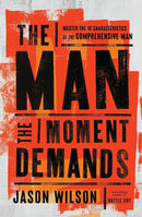 The Man the Moment Demands: Master the 10 Characteristics of the Comprehensive Man By Jason Wilson