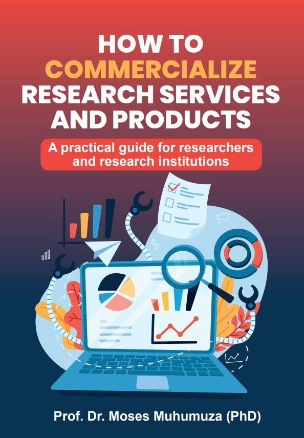 How To Commercialize Research Services And Products: A Practical Guide For Researchers and Research Institutions By Prof. Dr. Moses Muhumuza (PhD)