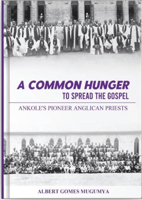 A Common Hunger to Spread the Gospel: Ankole's Pioneer Anglican Priests by Albert Gomes Mugumya