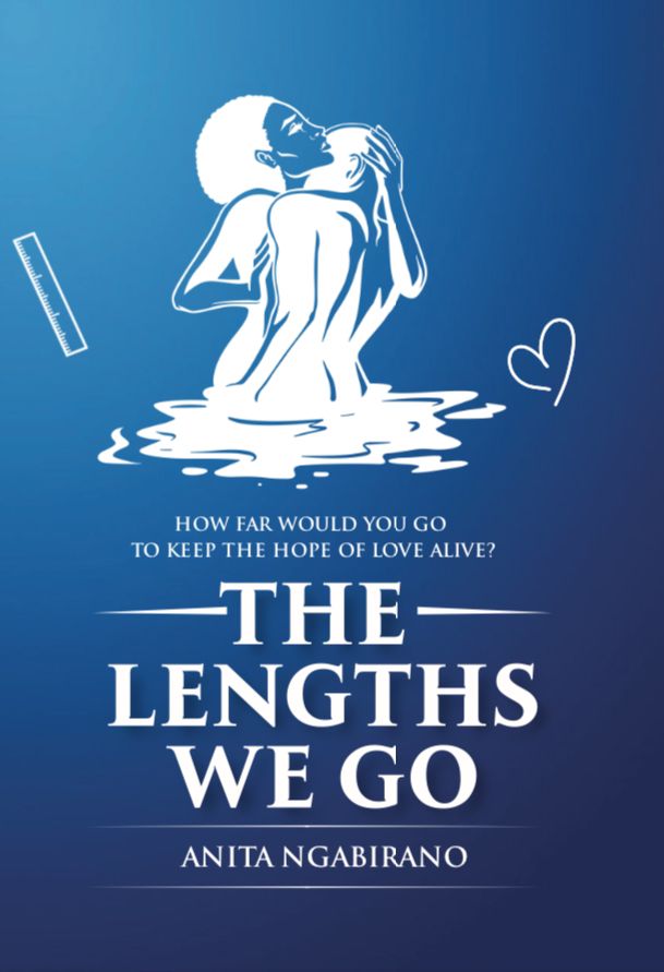 The Lengths We Go: How Far Would You Go To Keep The Hope Of Love Alive? by Anita Ngabirano