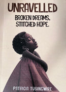 Unravelled: Broken Dreams, Stitched Hope by Patricia Tusingwire